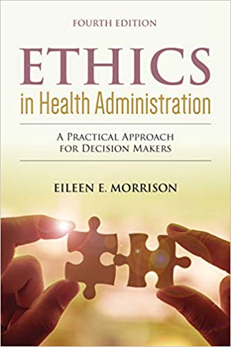 Ethics in Health Administration: A Practical Approach for Decision Makers 4th Edition